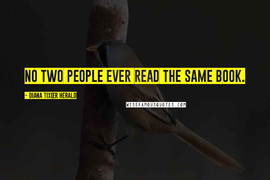 Diana Tixier Herald Quotes: No two people ever read the same book.