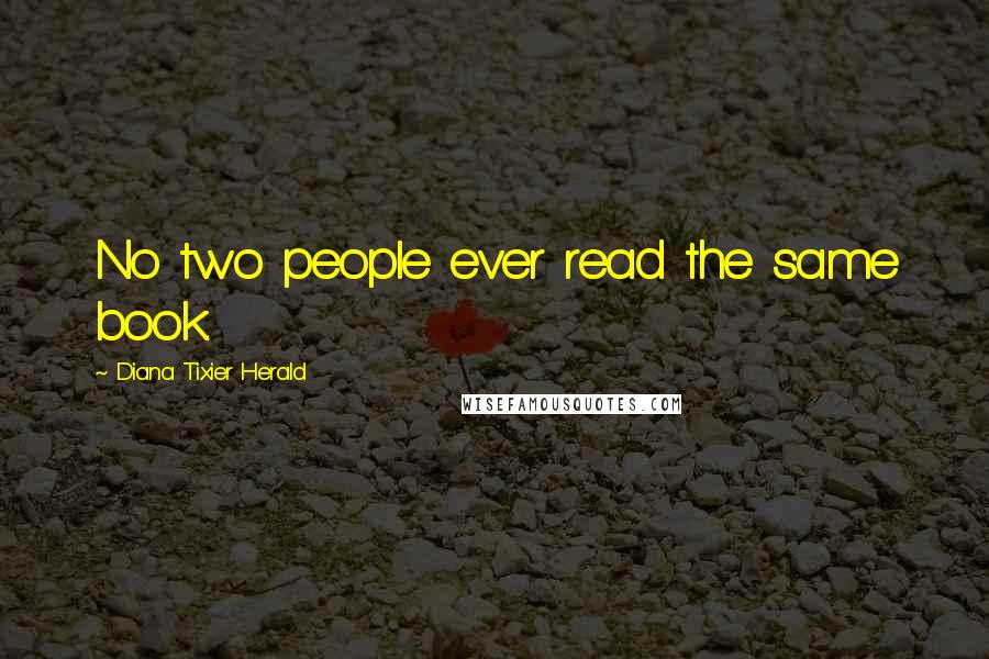 Diana Tixier Herald Quotes: No two people ever read the same book.