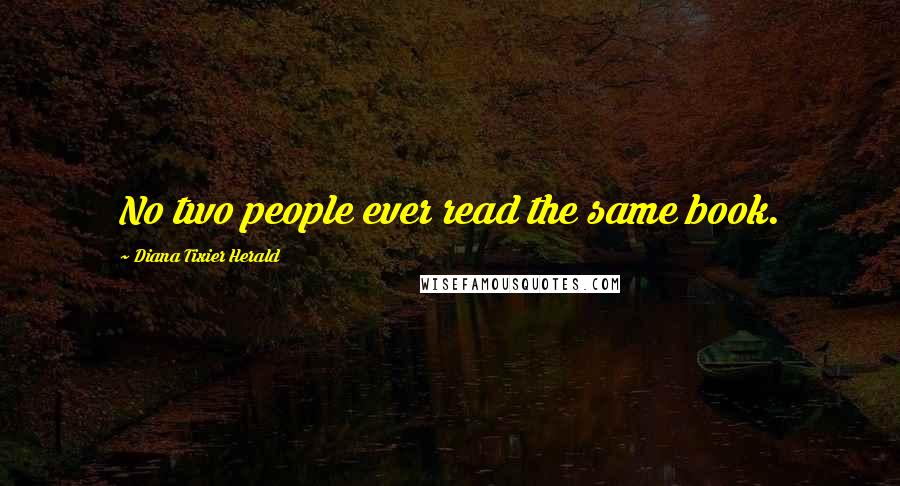 Diana Tixier Herald Quotes: No two people ever read the same book.