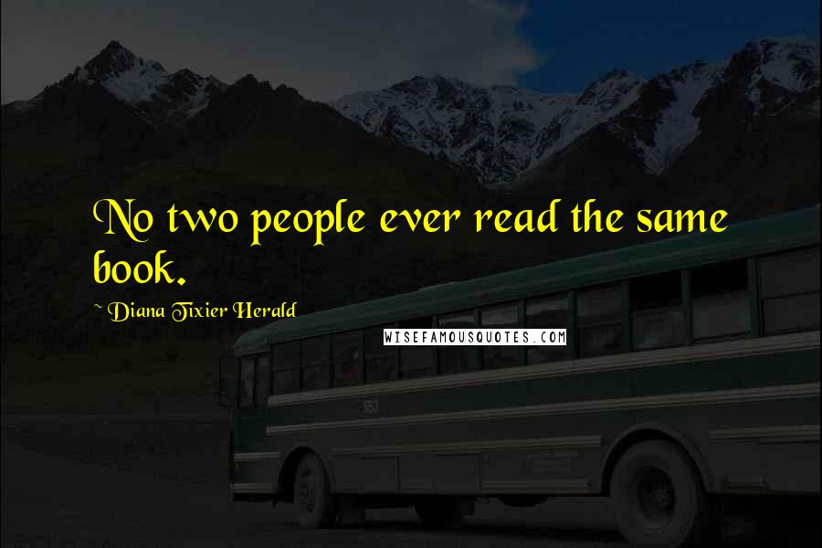 Diana Tixier Herald Quotes: No two people ever read the same book.