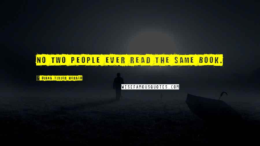Diana Tixier Herald Quotes: No two people ever read the same book.