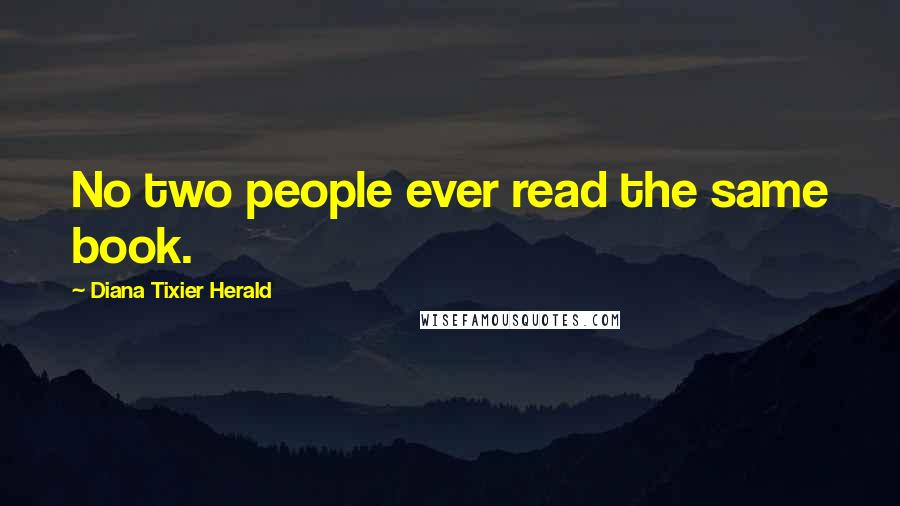 Diana Tixier Herald Quotes: No two people ever read the same book.
