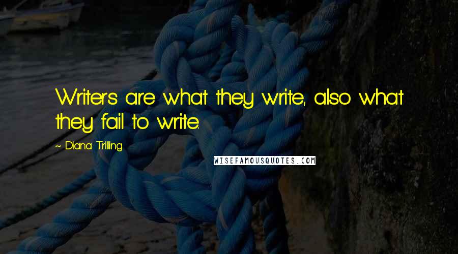 Diana Trilling Quotes: Writers are what they write, also what they fail to write.