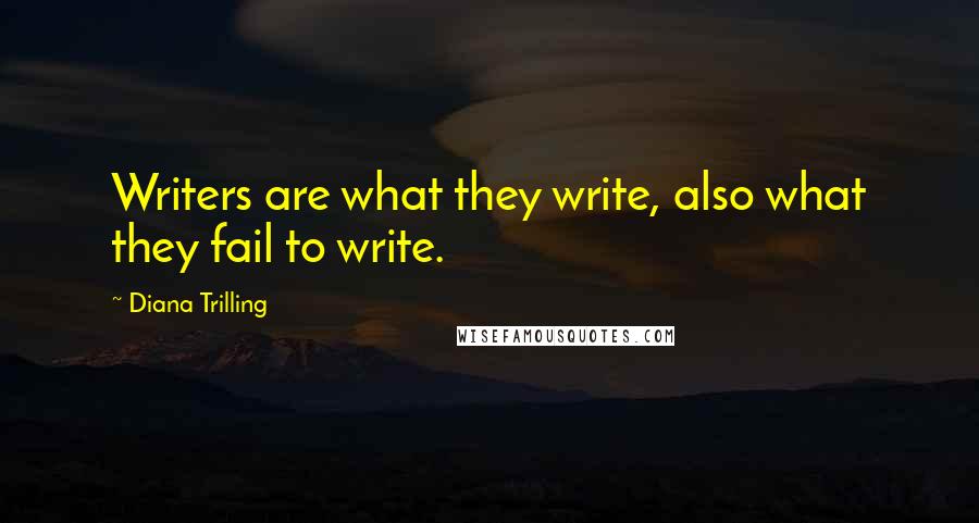 Diana Trilling Quotes: Writers are what they write, also what they fail to write.