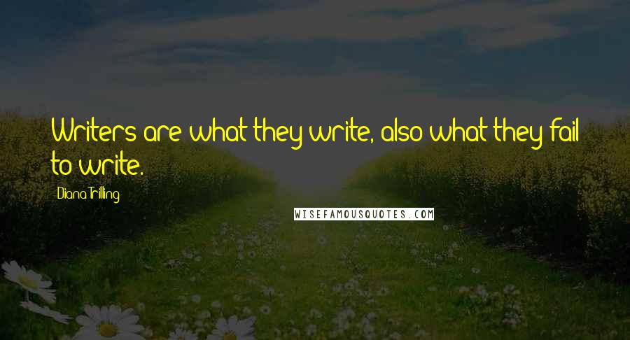 Diana Trilling Quotes: Writers are what they write, also what they fail to write.