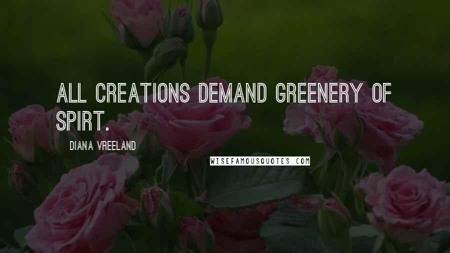 Diana Vreeland Quotes: All creations demand greenery of spirt. 