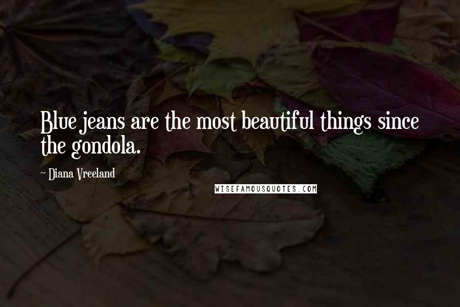 Diana Vreeland Quotes: Blue jeans are the most beautiful things since the gondola.