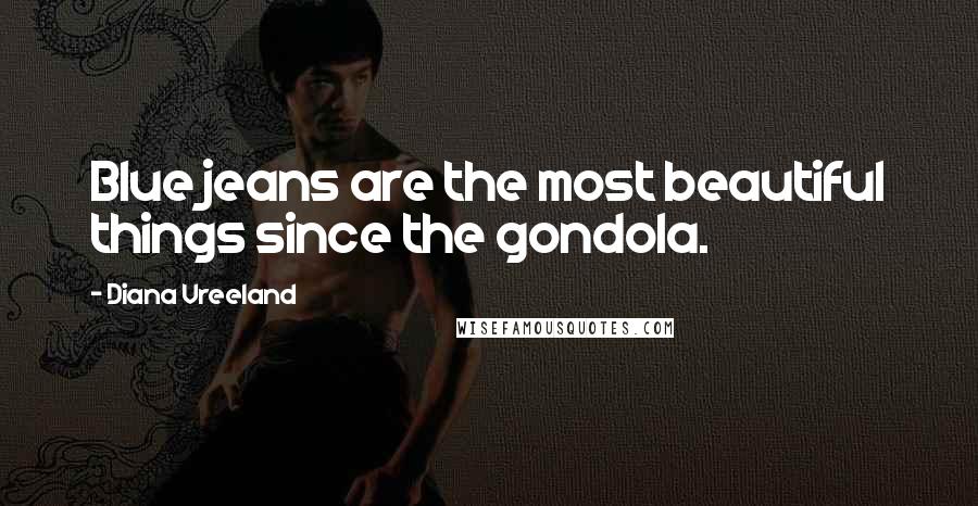 Diana Vreeland Quotes: Blue jeans are the most beautiful things since the gondola.