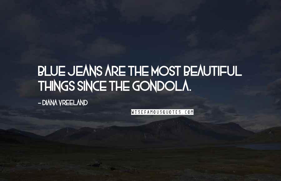 Diana Vreeland Quotes: Blue jeans are the most beautiful things since the gondola.