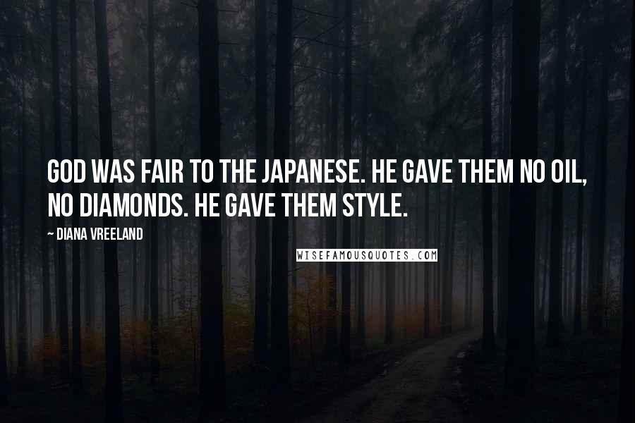 Diana Vreeland Quotes: God was fair to the Japanese. He gave them no oil, no diamonds. He gave them style.