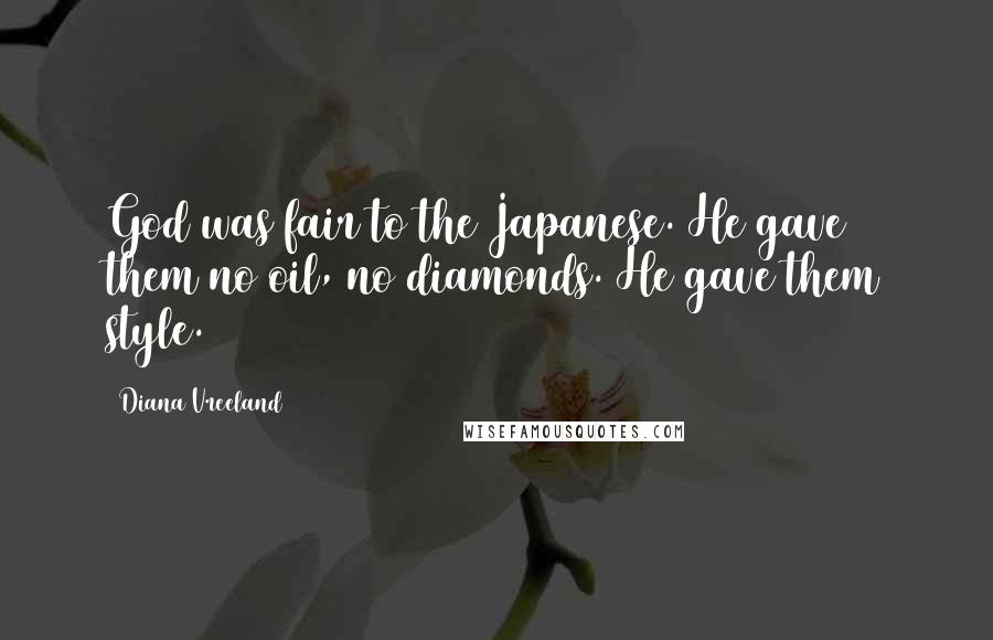 Diana Vreeland Quotes: God was fair to the Japanese. He gave them no oil, no diamonds. He gave them style.