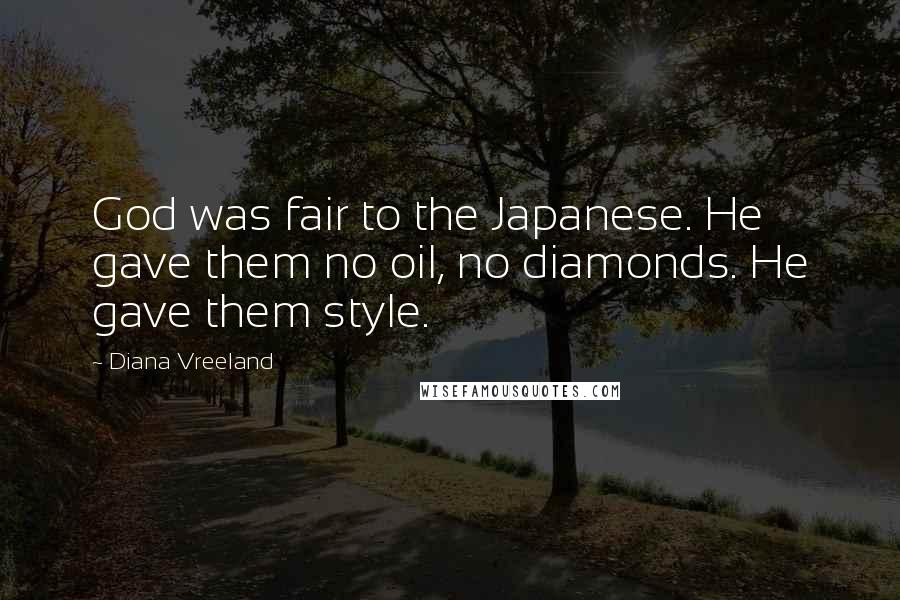 Diana Vreeland Quotes: God was fair to the Japanese. He gave them no oil, no diamonds. He gave them style.