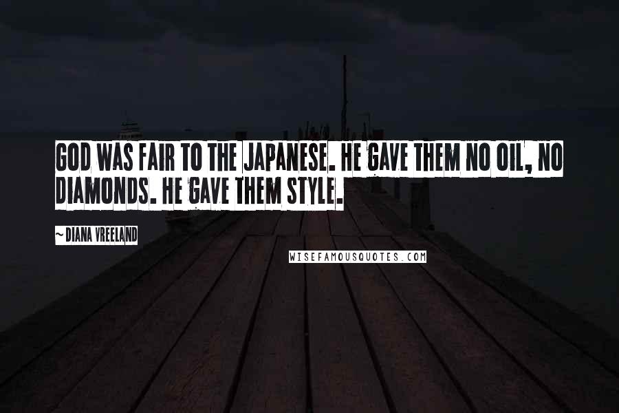Diana Vreeland Quotes: God was fair to the Japanese. He gave them no oil, no diamonds. He gave them style.