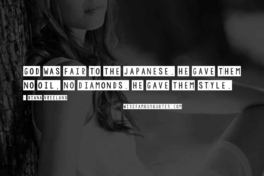 Diana Vreeland Quotes: God was fair to the Japanese. He gave them no oil, no diamonds. He gave them style.