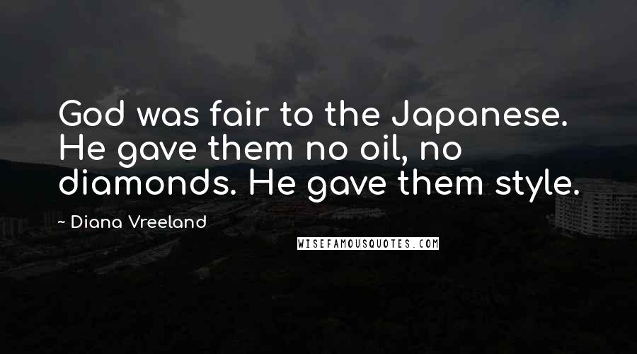 Diana Vreeland Quotes: God was fair to the Japanese. He gave them no oil, no diamonds. He gave them style.