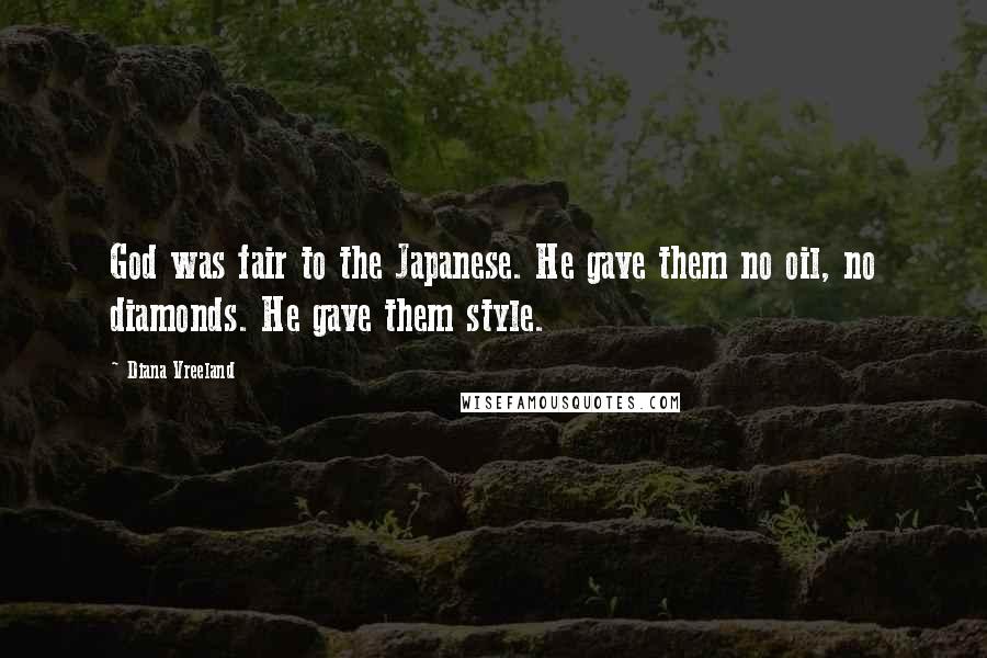 Diana Vreeland Quotes: God was fair to the Japanese. He gave them no oil, no diamonds. He gave them style.