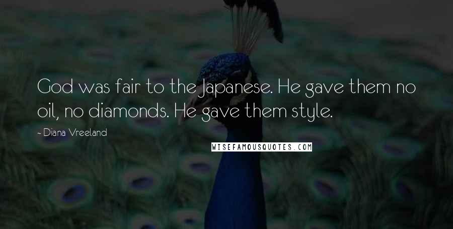 Diana Vreeland Quotes: God was fair to the Japanese. He gave them no oil, no diamonds. He gave them style.