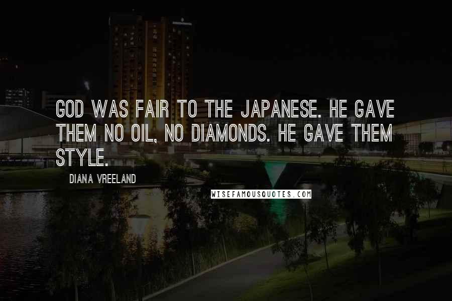 Diana Vreeland Quotes: God was fair to the Japanese. He gave them no oil, no diamonds. He gave them style.