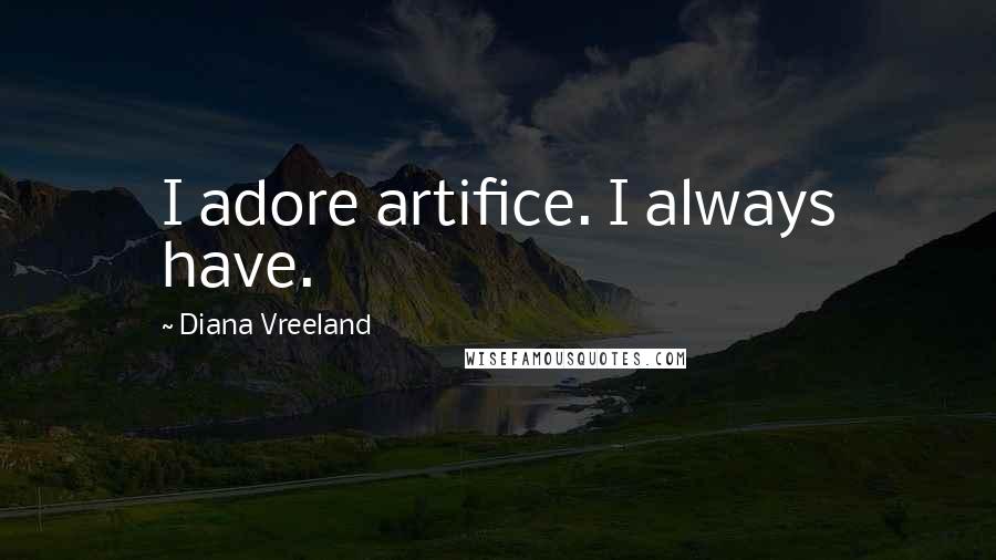 Diana Vreeland Quotes: I adore artifice. I always have.