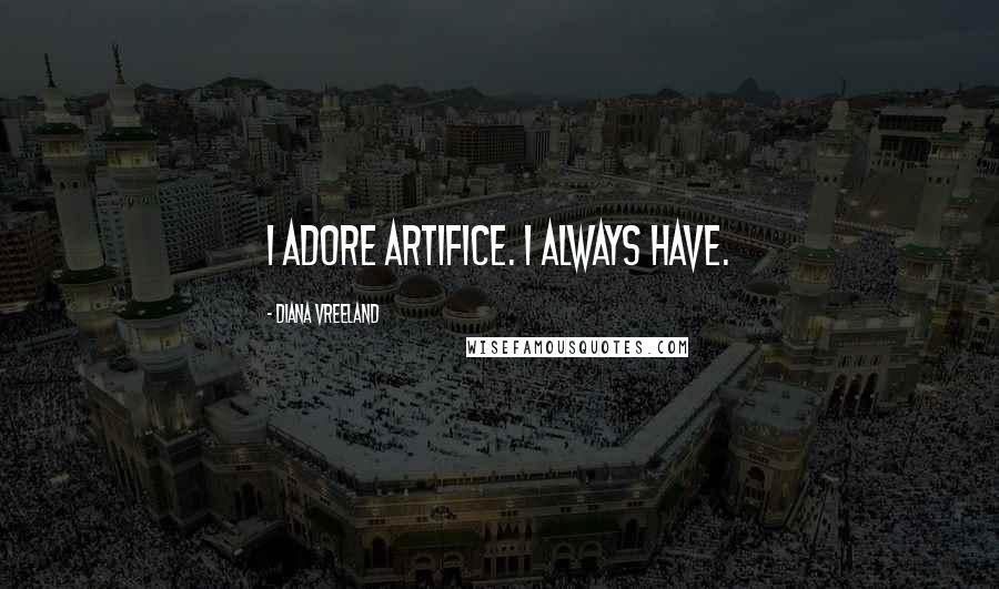 Diana Vreeland Quotes: I adore artifice. I always have.