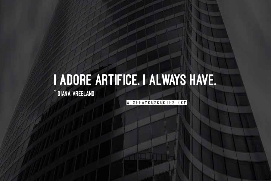 Diana Vreeland Quotes: I adore artifice. I always have.