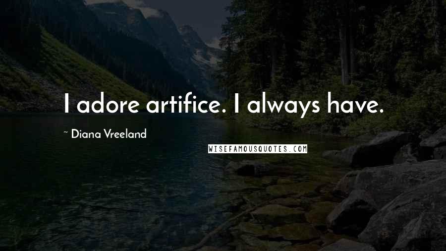 Diana Vreeland Quotes: I adore artifice. I always have.