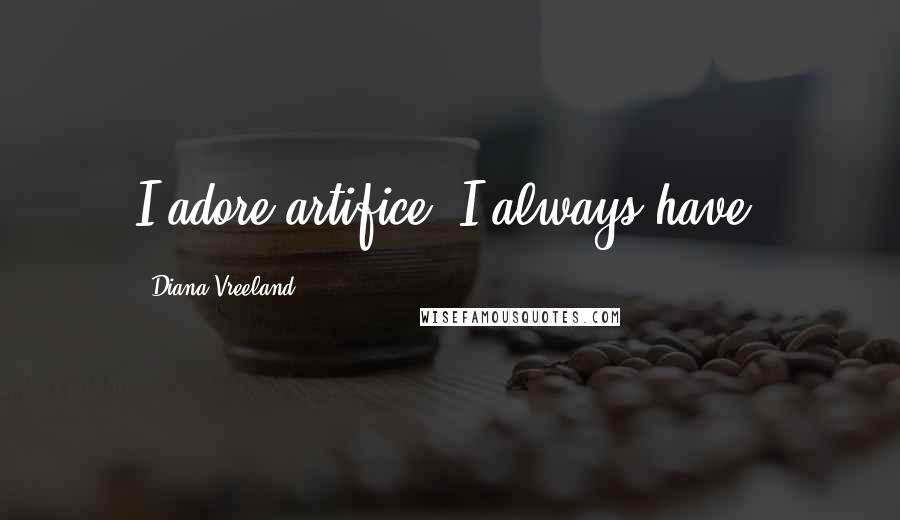 Diana Vreeland Quotes: I adore artifice. I always have.