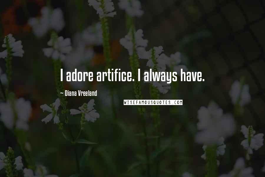 Diana Vreeland Quotes: I adore artifice. I always have.
