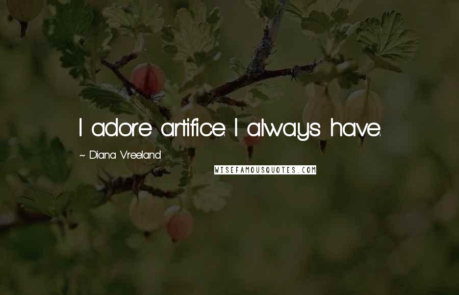 Diana Vreeland Quotes: I adore artifice. I always have.