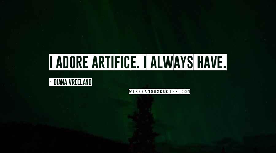 Diana Vreeland Quotes: I adore artifice. I always have.