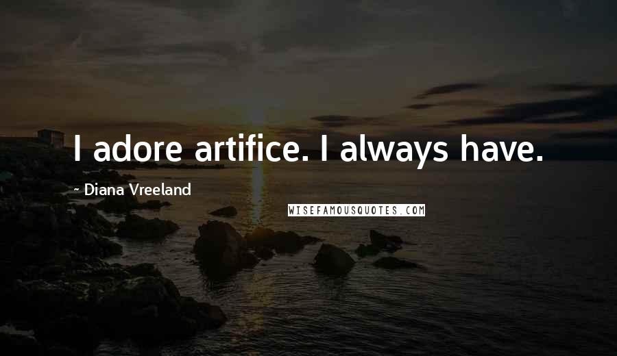 Diana Vreeland Quotes: I adore artifice. I always have.