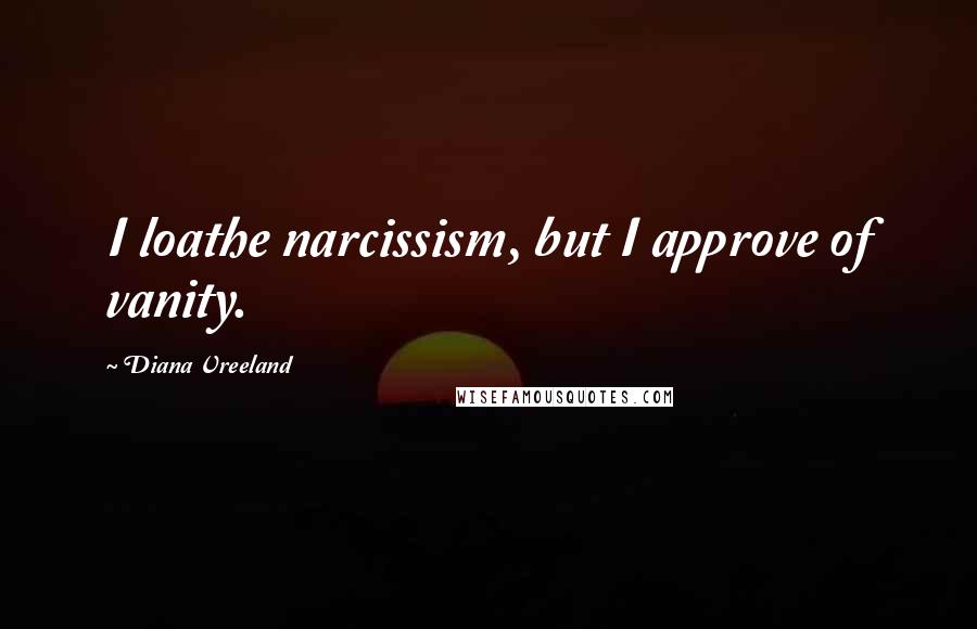 Diana Vreeland Quotes: I loathe narcissism, but I approve of vanity.