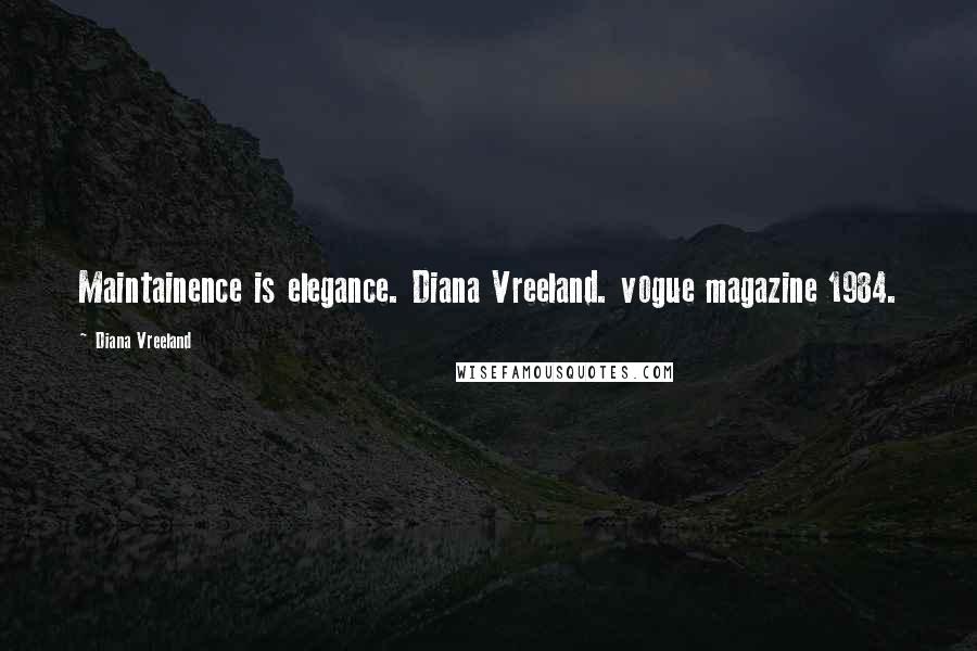 Diana Vreeland Quotes: Maintainence is elegance. Diana Vreeland. vogue magazine 1984.