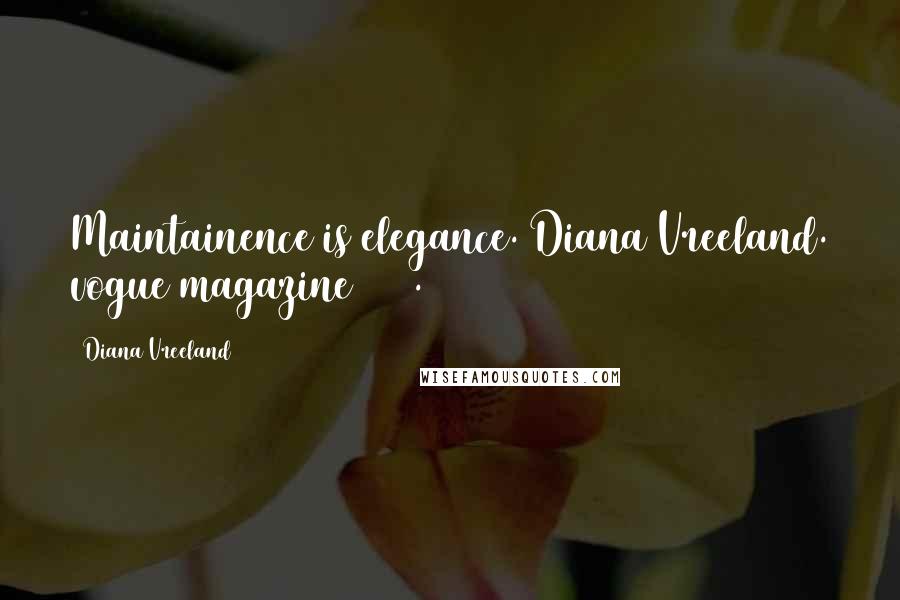 Diana Vreeland Quotes: Maintainence is elegance. Diana Vreeland. vogue magazine 1984.