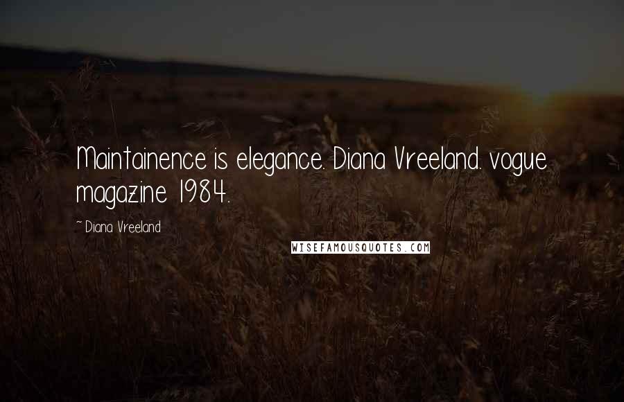 Diana Vreeland Quotes: Maintainence is elegance. Diana Vreeland. vogue magazine 1984.