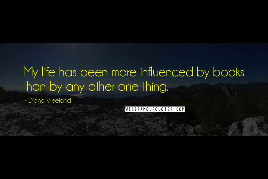 Diana Vreeland Quotes: My life has been more influenced by books than by any other one thing.