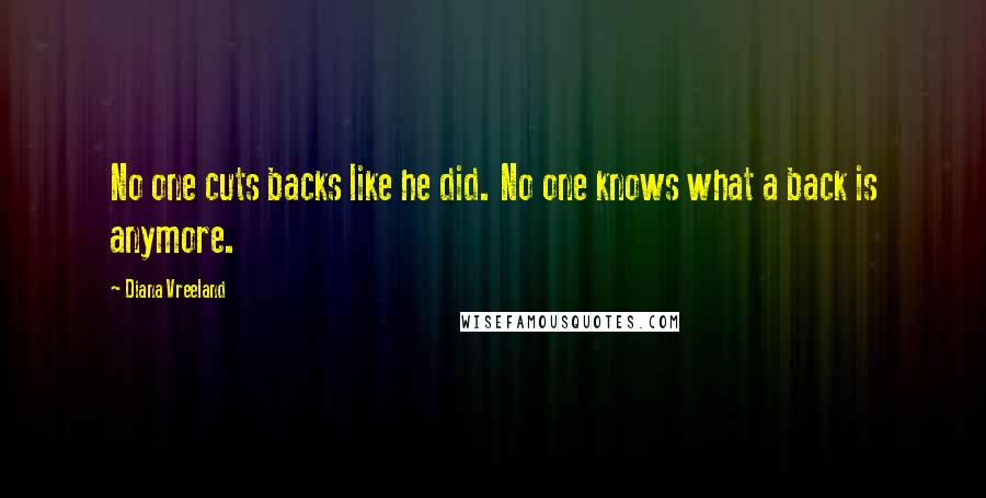 Diana Vreeland Quotes: No one cuts backs like he did. No one knows what a back is anymore.