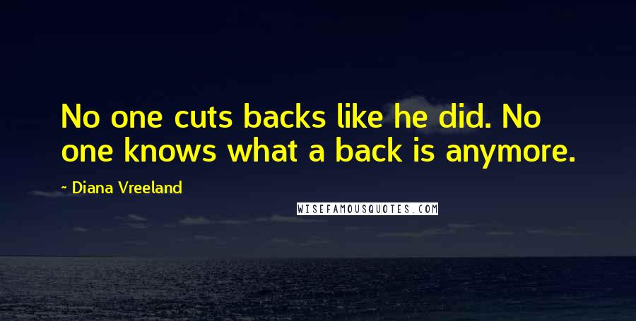 Diana Vreeland Quotes: No one cuts backs like he did. No one knows what a back is anymore.