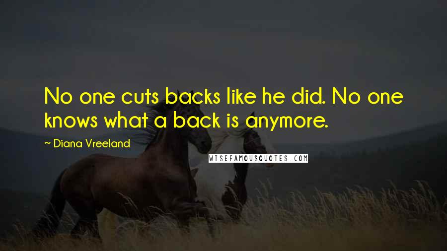 Diana Vreeland Quotes: No one cuts backs like he did. No one knows what a back is anymore.