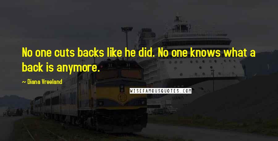 Diana Vreeland Quotes: No one cuts backs like he did. No one knows what a back is anymore.