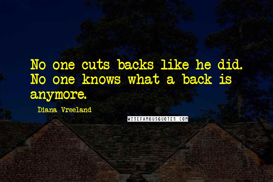 Diana Vreeland Quotes: No one cuts backs like he did. No one knows what a back is anymore.