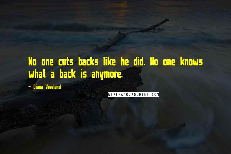 Diana Vreeland Quotes: No one cuts backs like he did. No one knows what a back is anymore.