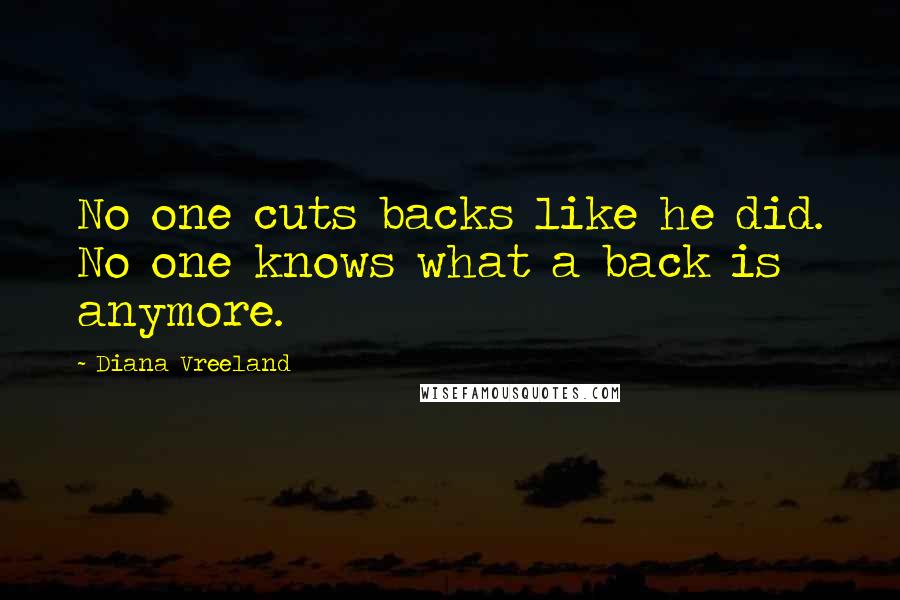 Diana Vreeland Quotes: No one cuts backs like he did. No one knows what a back is anymore.