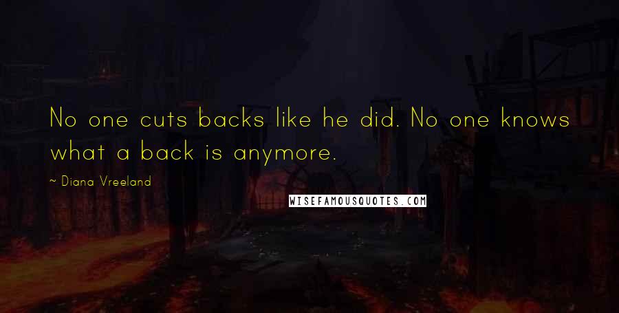 Diana Vreeland Quotes: No one cuts backs like he did. No one knows what a back is anymore.