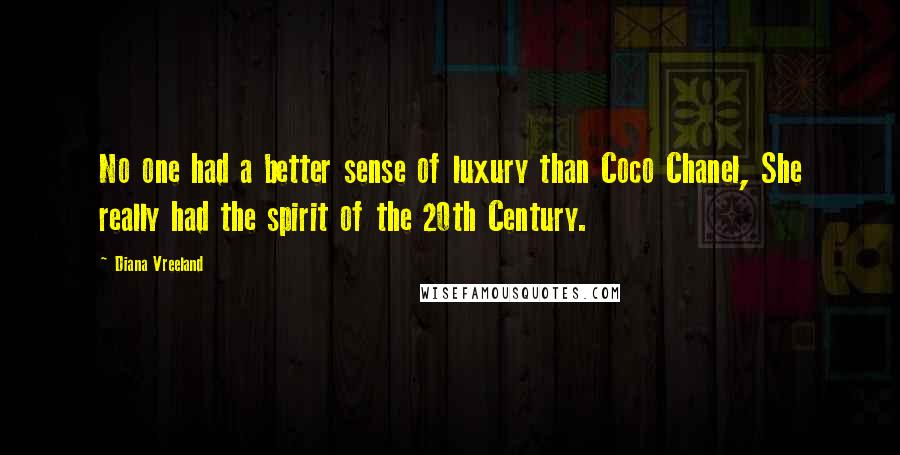 Diana Vreeland Quotes: No one had a better sense of luxury than Coco Chanel, She really had the spirit of the 20th Century.