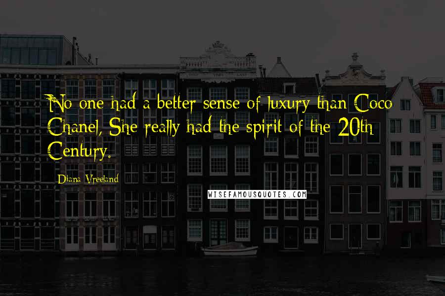 Diana Vreeland Quotes: No one had a better sense of luxury than Coco Chanel, She really had the spirit of the 20th Century.