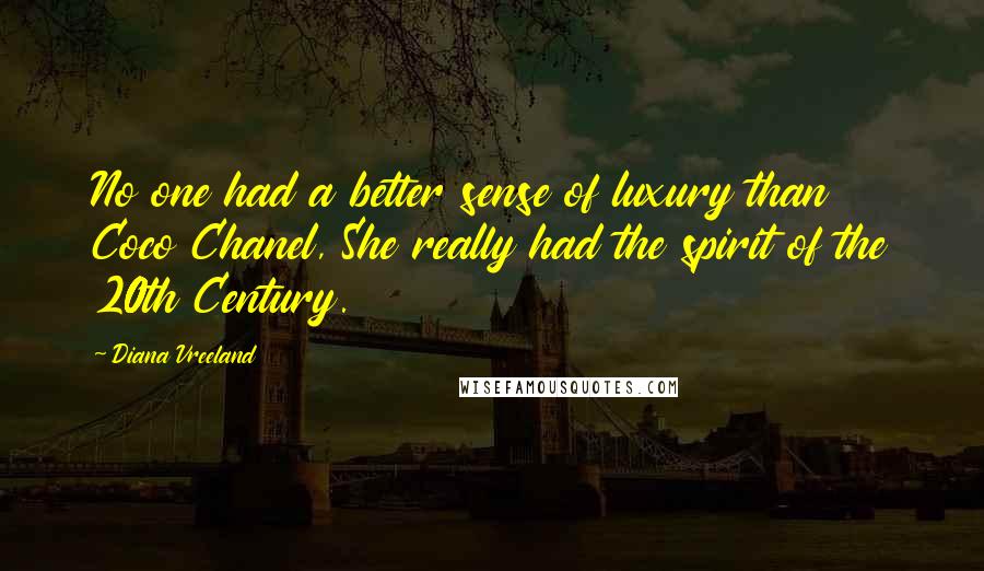 Diana Vreeland Quotes: No one had a better sense of luxury than Coco Chanel, She really had the spirit of the 20th Century.