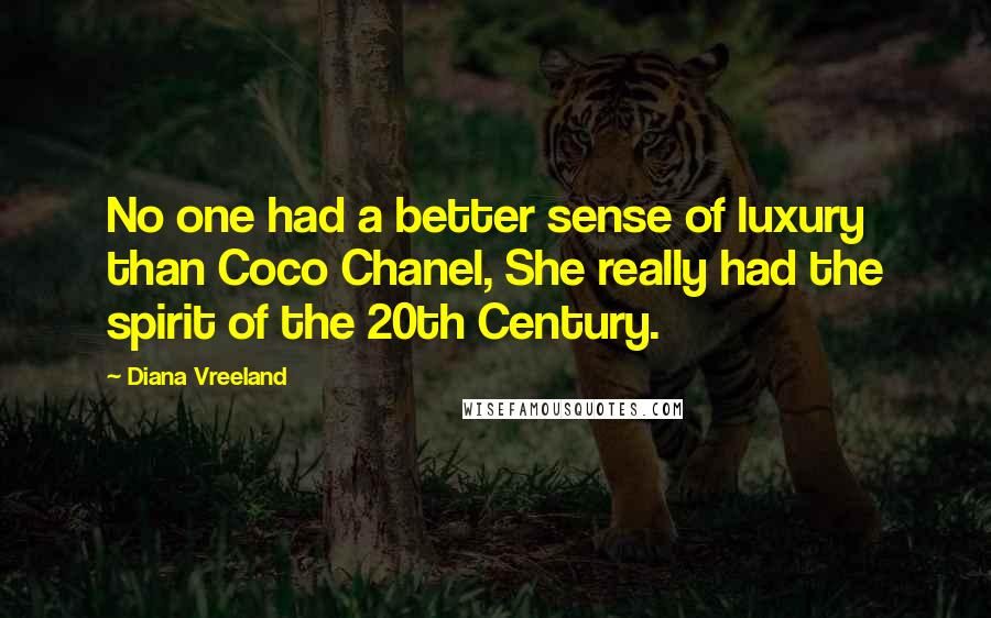 Diana Vreeland Quotes: No one had a better sense of luxury than Coco Chanel, She really had the spirit of the 20th Century.