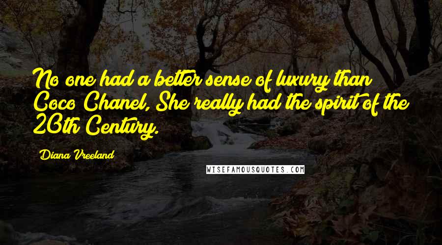 Diana Vreeland Quotes: No one had a better sense of luxury than Coco Chanel, She really had the spirit of the 20th Century.