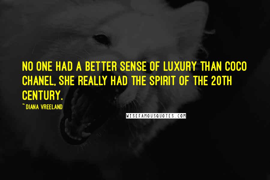 Diana Vreeland Quotes: No one had a better sense of luxury than Coco Chanel, She really had the spirit of the 20th Century.